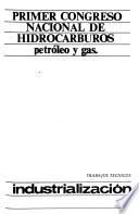Primer Congreso Nacional de Hidrocarburos--Petróleo y Gas: Industrialización