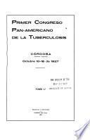 Primer Congreso Pan-americano de la Tuberculosis, Córdoba (República Argentina) octubre 10-16 de 1927