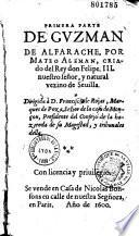 Primera parte de Guzman de Alfarache, por Mateo Aleman... natural vezino de Sevilla. Dirigida à D. Francisce de Rojas,...