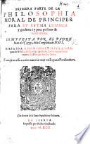 Primera parte de la Philosophia moral de principes para su buena criança y gouierno, y para personas de todas estados, etc