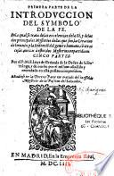 Primera parte [-Quinta parte] de la Introduccion del symbolo de la Fè, en la qual se trata de las excelencias de la Fè y de los dos principales mysterios... repartida en cinco partes. Por el P.M.F. Luys de Granada... y de nuevo por el mismo anadida y emendada en esta postrera impression. Anadiose en la tercera parte un tratado del ineffable Mysterio de la Passion del Salvador