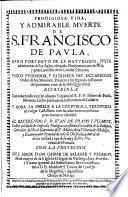 Prodigiosa vida y admirable muerte de S. Francisco de Paula ... Escribiola con toda erudicion (en idioma Toscano) el R. P. Fr. Isidoro de Paula ... traducida en vulgar Castellano ... Juan de Prado y Ugarte ...