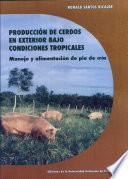 Producción de Cerdos en Exterior Bajo Condiciones Tropicales. Manejo Y Alimentación de Pie de Cría