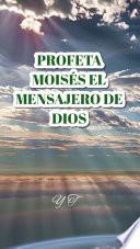 PROFETA MOISÉS EL MENSAJERO DE DIOS
