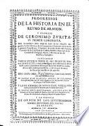 Progressos de la historia en el reyno de Aragon, y elogios de Geronimo Zurita ... formado de nuevo en el estilo ... por Diego-Josef Dormer