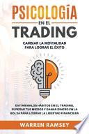 PSICOLOGÍA EN EL TRADING Cambiar La Mentalidad Para Lograr El Exito Evitar Malos Hábitos En El Trading, Superar Tus Miedos y Ganar Dinero En La Bolsa Para Lograr La Libertad Financiera