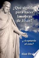 ¿Qué significa para hacer las obras de Jesús?