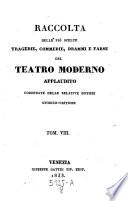 Raccolta delle piu scelte Tragedie, Commedie, Drammi e Farse del Teatro moderno applaudito. Corr. delle relative notizie storicocritiche