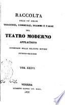 Raccolta delle più scelte tragedie, commedie, drammi e farse del teatro moderno applaudito corredate delle relative notizie storico-critiche