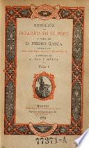 Rebelión de Pizarro en el Perú y vida de D. Pedro Gasca
