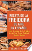 Receta De La Freidora De Aire Libro De Cocina De La Freidora De Aire/ Air Fryer Cookbook Spanish Version