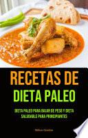 Recetas De Dieta Paleo: Dieta Paleo Para Bajar De Peso Y Dieta Saludable Para Principiantes