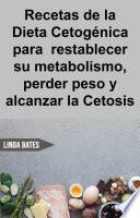 Recetas de la Dieta Cetogénica para restablecer su metabolismo,perder peso y alcanzar la Cetosis