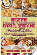 Recetas Fáciles Y Sabrosas Para El Desayuno Con La Freidora De Aire