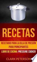 Recetas: Recetario para la olla de presión para principiantes (Libro de cocina: Pressure Cooker)