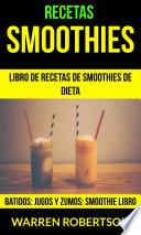 Recetas: Smoothies: Libro de Recetas de Smoothies de Dieta (Batidos: Jugos y Zumos: Smoothie Libro)