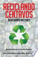 Reciclando centavos desechando millones