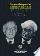 Reconstruyendo la filosofía jurídica. Estudio crítico de las postulaciones de Luigi Ferrajoli y Jürgen Habermas