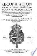 Recopilacion de las leyes destos reynos hecha por mandado ... del Rey Felipe II. ... con las leyes que despuea de la ultima impression se han publicado por la Magestad del Rey Felipe IV. ... (con Repertorio del Indice de la nueva recopilacion de las leyes del reyno)