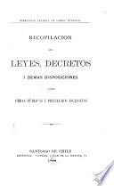Recopilacion de leyes, decretos i demas disposiciones sobre obras públicas i privilejios esclusivos
