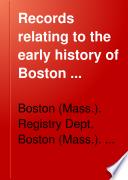 Records Relating to the Early History of Boston