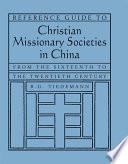 Reference Guide to Christian Missionary Societies in China: From the Sixteenth to the Twentieth Century
