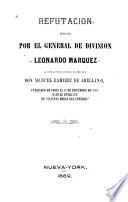 Refutación hecha por el general de división Leonardo Márquez al libelo del general de brigada don Manuel Ramírez de Arellano