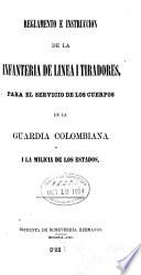 Reglamento e instrucción de la infantería de línea i tiradores, para el servicio de los cuerpos de la Guardia Colombiana i la milicia de los estados