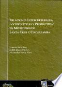 Relaciones interculturales, sociopolíticas y productivas en municipios de Santa Cruz y Cochabamba