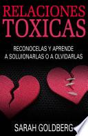 Relaciones Tóxicas - Reconócelas Y Aprende A Solucionarlas O A Olvidarlas