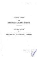 Repertorio de la jurisprudencia administrativa española o compilación completa, metódica y ordenada por órden alfabético de las diversas reglas de jurisprudencia... de 1846 a 1868...