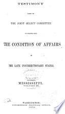 Report of the Joint Select Committee to Inquire Into the Condition of Affairs in the Late Insurrectionary States, Made to the Two Houses of Congress February 19, 1872: Testimony, Mississippi