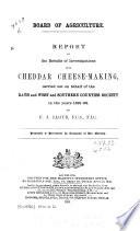Report on the Results of Investigations Into Cheddar Cheese-making, Carried Out on Behalf of the Bath and West and Southern Counties Society in the Years 1891-98