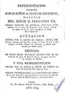 Representacion escrita por ... J. de E., Maestro del Señor D. Fernando VII., Siendo Principe de Asturias, principal fundamento de la causa del Escorial, por haberla hallado en poder de S. A. para entregarla al Señor Don Carlos IV. Acusacion puesta por ... S. de Viegas ... contra ... J. de E., el Señor Duque del Infantado, y demas procesados por dicha causa. Defensa de dicho Señor E. escrita por ... J. de Madrid Davila ... y una representacion hecho por ... S. de Viegas al Señor D. Fernando VII. siendo ya Rey. Piezas ... que dá á luz ... J. de Madrid Davila, con varias notas