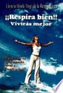 Respira bien, vivirás mejor : ciencia hindú yogui de la respiración