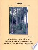 Resultados de 10 años de investigación silvicultural del Proyecto MADELEÑA en Guatemala