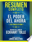 Resumen Completo - El Poder Del Ahora (The Power Of Now) - Basado En El Libro De Eckhart Tolle