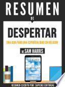 Resumen De Despertar: Una Guia Para Una Espiritualidad Sin Religion - De Sam Harris