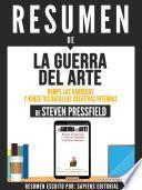 Resumen De La Guerra Del Arte: Rompe Las Barreras Y Vence Tus Batallas Creativas Internas - De Steven Pressfield