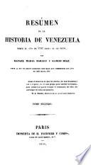 Resúmen de la Historia de Venezuela, desde el año de 1797 hasta el de 1830 ... Tiene al fin un breve bosquejo historico que comprende los años de 1831 hasta 1837