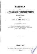 Resumen de la legislación de primera enseñanza vigente en la isla de Cuba