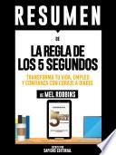 Resumen De La Regla De Los 5 Segundos: Transforma Tu Vida, Empleo Y Confianza Con Coraje A Diario - De Mel Robbins