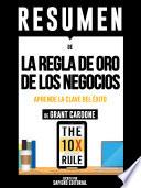 Resumen De La Regla De Oro De Los Negocios: Aprende La Clave Del Exito - De Grant Cardone