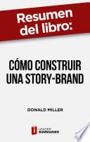 Resumen del libro Cómo construir una Story-Brand de Donald Miller