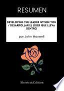 RESUMEN - Developing The Leader Within You / Desarrollar el líder que lleva dentro Por John Maxwell
