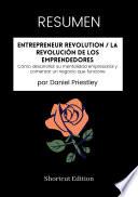 RESUMEN - Entrepreneur Revolution / La revolución de los emprendedores: Cómo desarrollar su mentalidad empresarial y comenzar un negocio que funcione Por Daniel Priestley