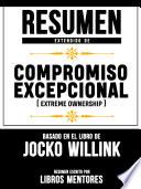 Resumen Extendido De Compromiso Excepcional (Extreme Ownership) – Basado En El Libro De Jocko Willink