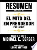 Resumen Extendido De El Mito Del Emprendedor (The E-Myth) - Basado En El Libro De Michael E. Gerber