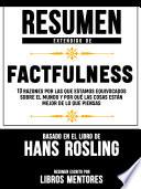 Resumen Extendido De Factfulness: 10 Razones Por Las Que Estamos Equivocados Sobre El Mundo Y Por Qué Las Cosas Están Mejor De Lo Que Piensas – Basado En El Libro De Hans Rosling