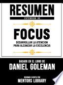 Resumen Extendido De Focus: Desarrollar La Atencion Para Alcanzar La Excelencia - Basado En El Libro De Daniel Goleman